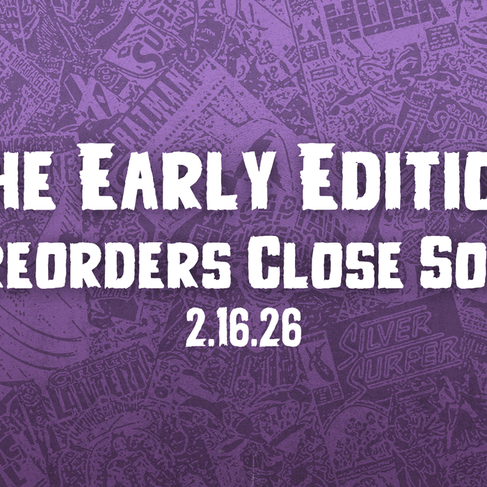 The Early Edition preorders close soon 2.16.26