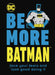 Be More Batman Hardcover DK Publishing