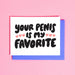 Your Penis Is My Favorite - Greeting Card