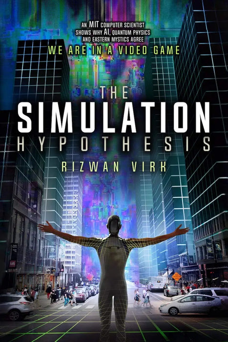 Simulation Hypothesis: An MIT Computer Scientist Shows Why AI, Quantum Physics and Eastern Mystics All Agree We Are In A Video Game