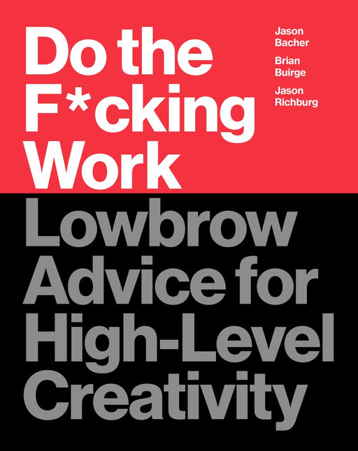 Do the F*cking Work: Lowbrow Advice for High-Level Creativity - Revenge Of