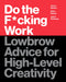 Do the F*cking Work: Lowbrow Advice for High-Level Creativity - Revenge Of