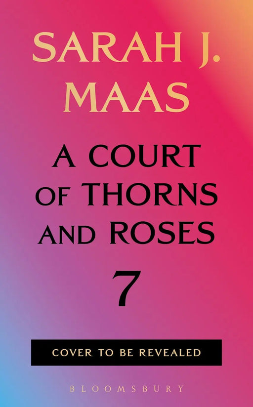 A Court of Thorns and Roses 7 by Sarah J. Maas Bloomsbury Publishing