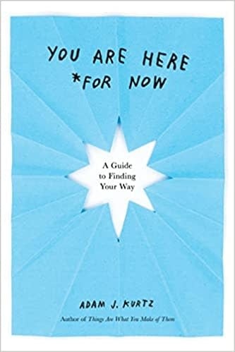 You Are Here For Now : A Guide to Finding Your Way